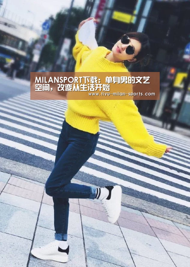 MILANSPORT下载:单身男的文艺空间,改变从生活开始(图2) 米兰体育app官网