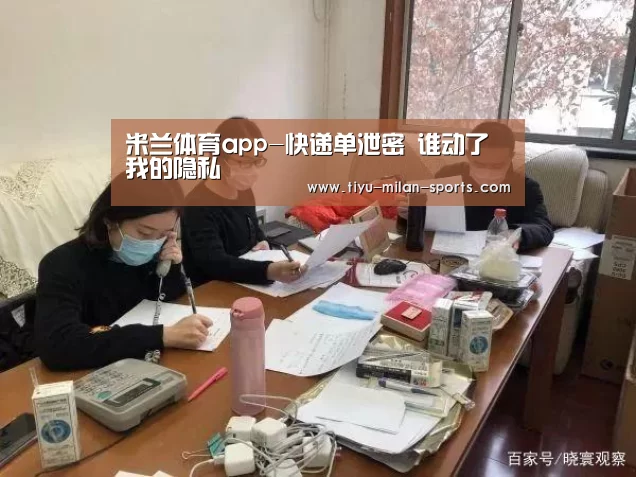 米兰体育app-快递单泄密 谁动了我的隐私(图3) 米兰体育app官网