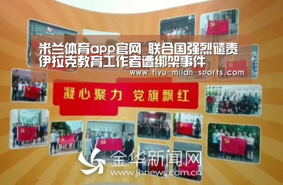 米兰体育app官网_联合国强烈谴责伊拉克教育工作者遭绑架事件(图4) 米兰体育app官网